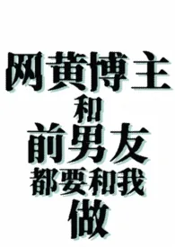 网黄博主和前男友都要和我做（姐狗1v2）