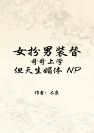 NP女扮男装替哥哥上学，但天生媚体最新章