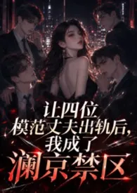 让四位模范丈夫出轨后,我成了澜京禁区(NPH 高干 出轨 勾引 系统)