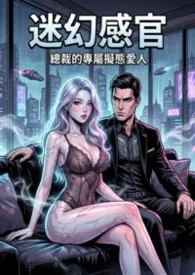 迷幻感官:总裁的专属拟态爱人