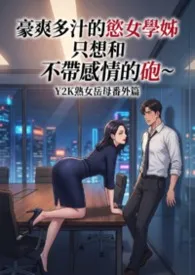 豪爽多汁的欲女学姊只想和我打不带感情的砲_熟女岳母Y2K夏天番外篇(高H)
