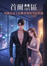 首尔禁区：男团顶流小叔撕裂韩娱黑暗财阀 (高H)