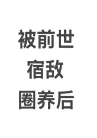被前世宿敌圈养后(bdsm/囚禁强制爱)